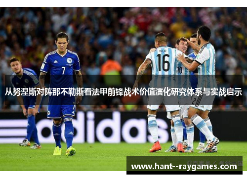 从努涅斯对阵那不勒斯看法甲前锋战术价值演化研究体系与实战启示 从努涅斯对阵那不勒斯看法甲前锋战术价值演化研究体系与实战启示