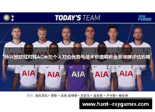 孙兴慜欧冠对阵AC米兰个人对位优势与战术价值解析全景深度评估影响 孙兴慜欧冠对阵AC米兰个人对位优势与战术价值解析全景深度评估影响