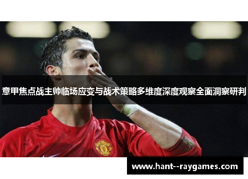 意甲焦点战主帅临场应变与战术策略多维度深度观察全面洞察研判 意甲焦点战主帅临场应变与战术策略多维度深度观察全面洞察研判