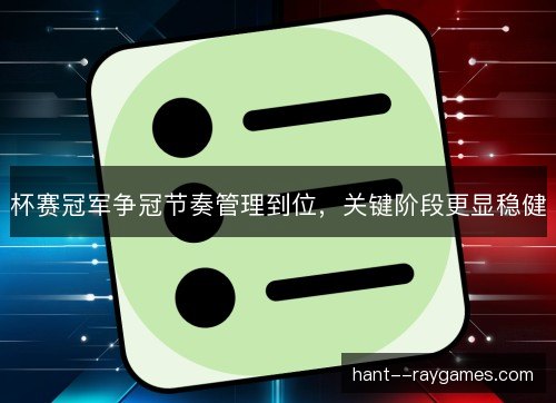 杯赛冠军争冠节奏管理到位，关键阶段更显稳健